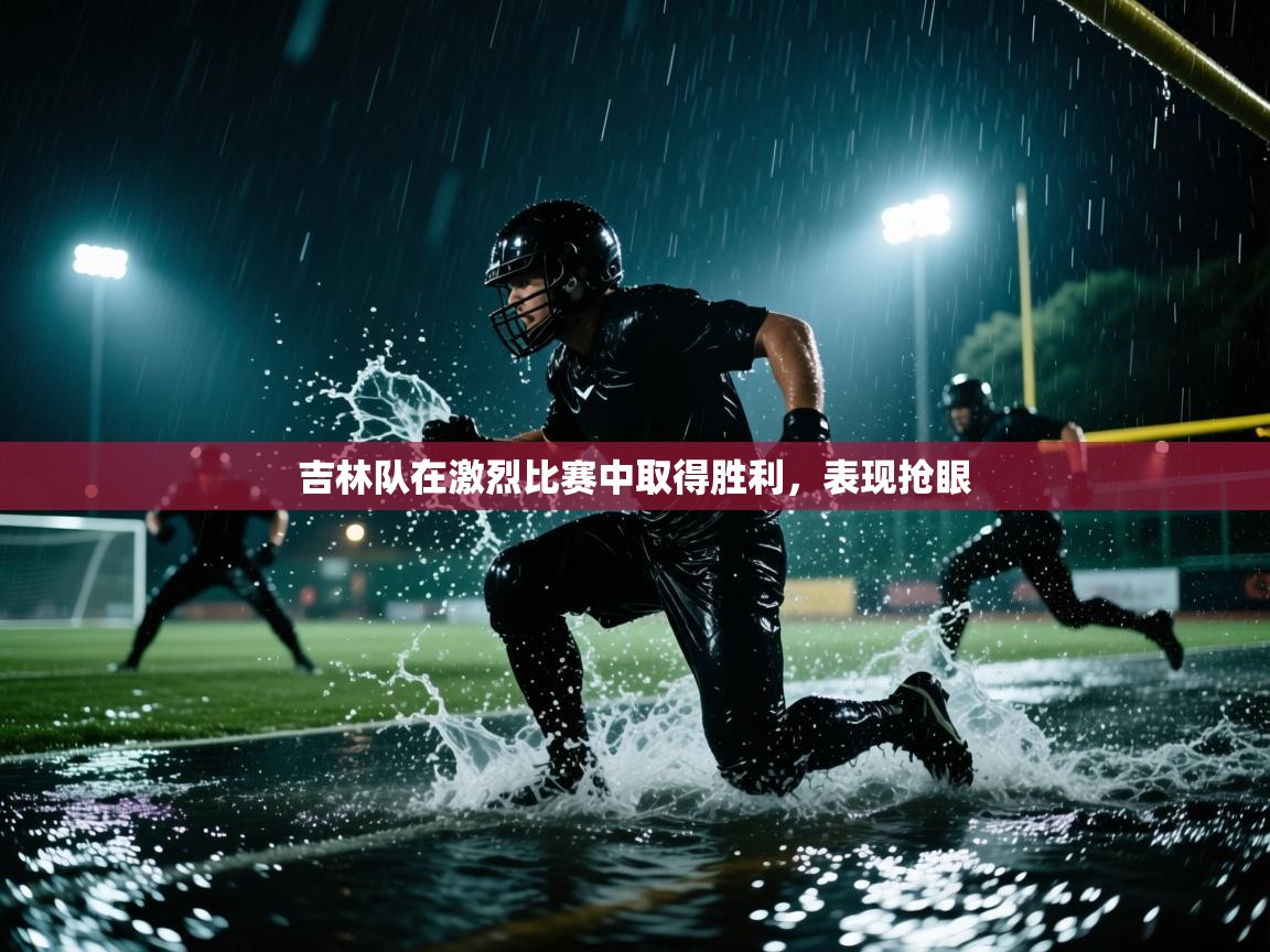 吉林队在激烈比赛中取得胜利，表现抢眼