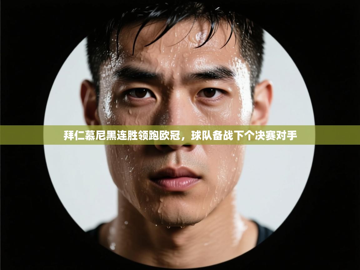 拜仁慕尼黑连胜领跑欧冠,球队备战下个决赛对手 拜仁慕尼黑连胜领跑欧冠,球队备战下个决赛对手