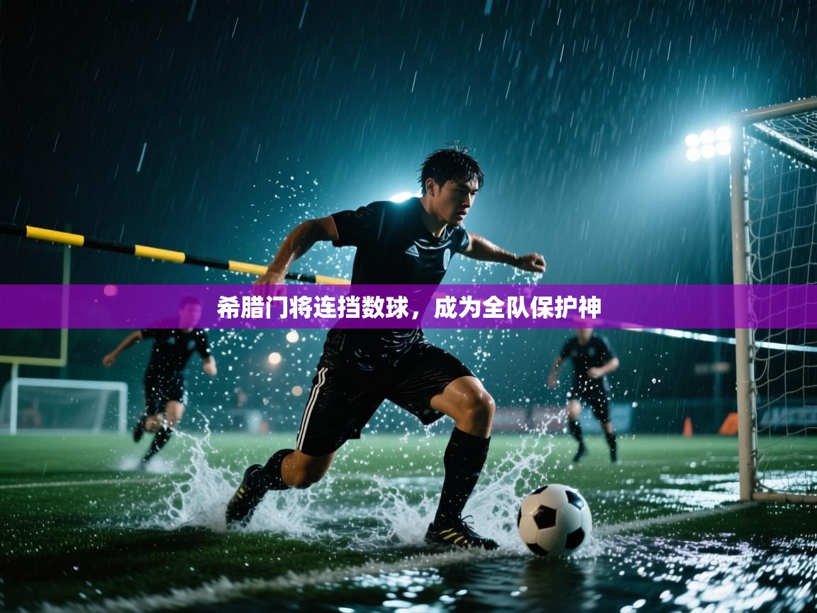 希腊门将连挡数球，成为全队保护神