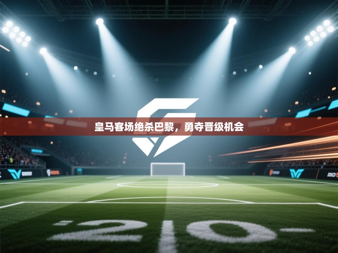 皇马客场绝杀巴黎，勇夺晋级机会